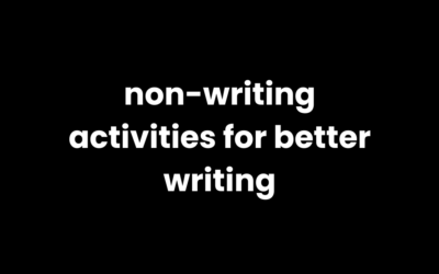 3 Non-Writing Activities that Helped Me Become a Better Writer